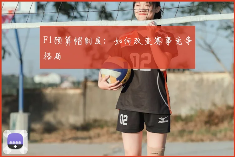 F1预算帽制度：如何改变赛事竞争格局