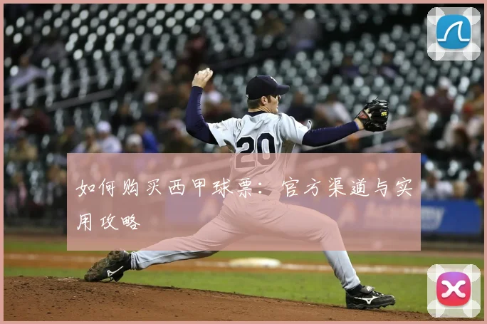 如何购买西甲球票：官方渠道与实用攻略
