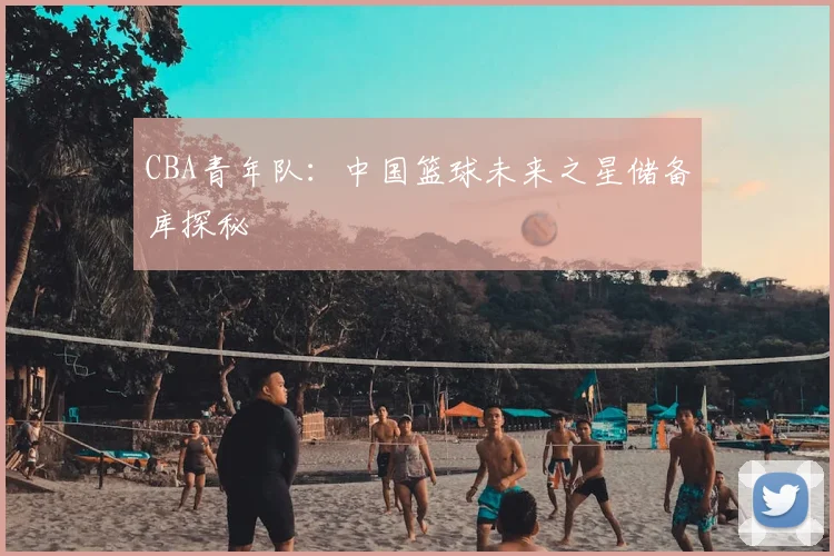CBA青年队：中国篮球未来之星储备库探秘
