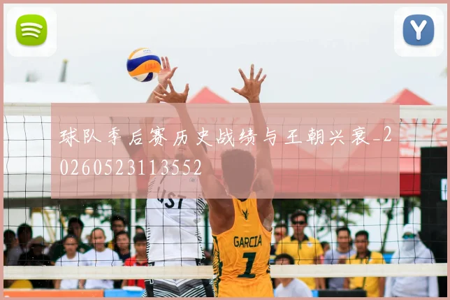 球队季后赛历史战绩与王朝兴衰_20260523113552