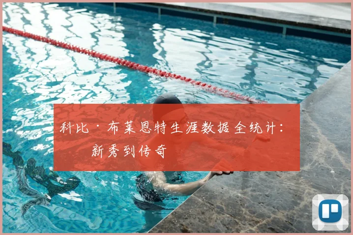 科比·布莱恩特生涯数据全统计：从新秀到传奇
