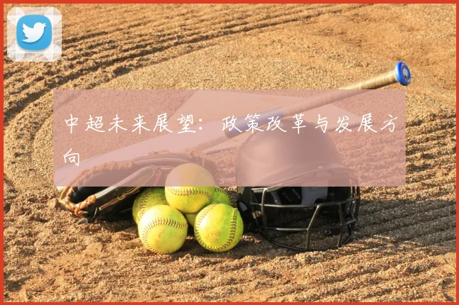 中超未来展望:政策改革与发展方向