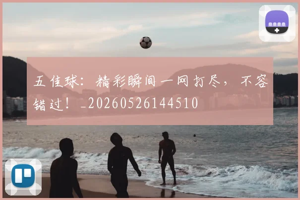 五佳球：精彩瞬间一网打尽，不容错过！_20260526144510