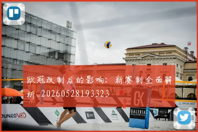 欧冠改制后的影响：新赛制全面解析_20260528193323