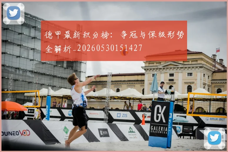 德甲最新积分榜:争冠与保级形势全解析_20260530151427