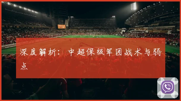 深度解析：中超保级军团战术与弱点